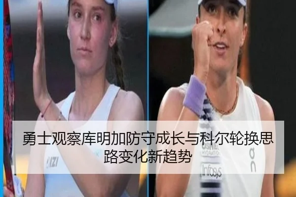 勇士观察库明加防守成长与科尔轮换思路变化新趋势
