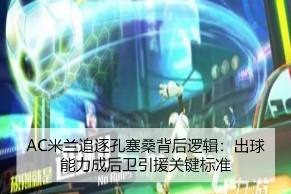 AC米兰追逐孔塞桑背后逻辑：出球能力成后卫引援关键标准
